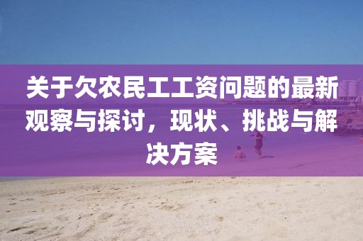 关于欠农民工工资问题的最新观察与探讨，现状、挑战与解决方案