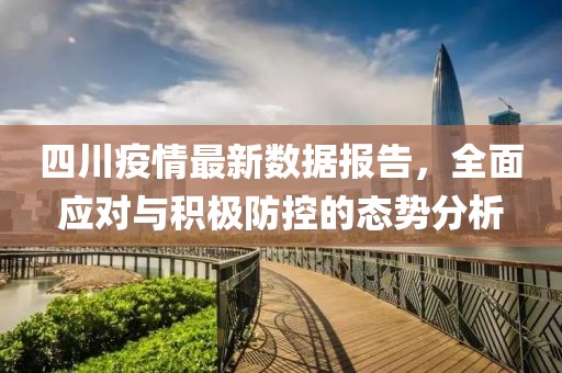 四川疫情最新数据报告，全面应对与积极防控的态势分析