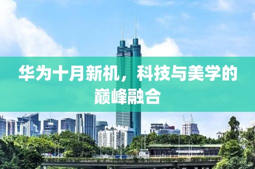 华为十月新机，科技与美学的巅峰融合