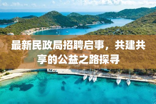 最新民政局招聘启事，共建共享的公益之路探寻