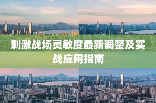 刺激战场灵敏度最新调整及实战应用指南
