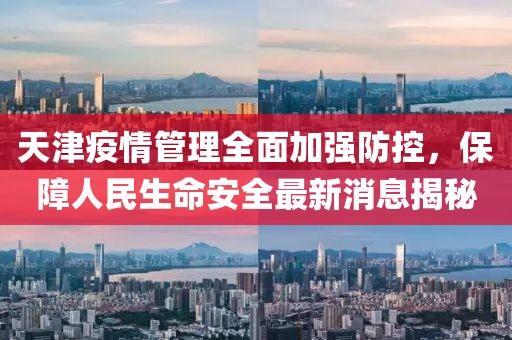 天津疫情管理全面加强防控，保障人民生命安全最新消息揭秘