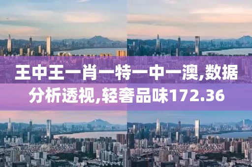 王中王一肖一特一中一澳,数据分析透视,轻奢品味172.36