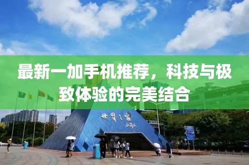 最新一加手机推荐，科技与极致体验的完美结合