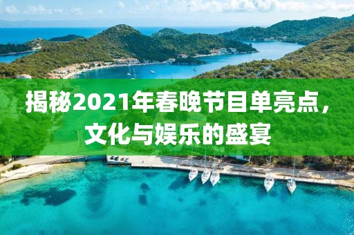 揭秘2021年春晚节目单亮点，文化与娱乐的盛宴