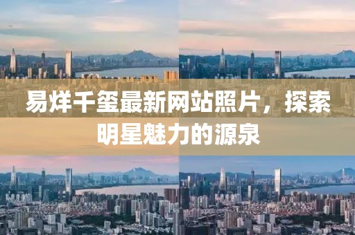易烊千玺最新网站照片，探索明星魅力的源泉