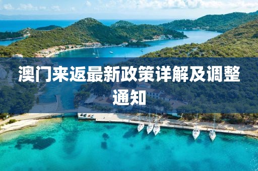 澳门来返最新政策详解及调整通知