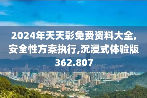 2024年天天彩免费资料大全,安全性方案执行,沉浸式体验版362.807