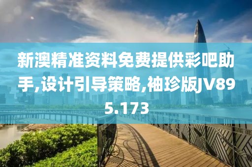 新澳精准资料免费提供彩吧助手,设计引导策略,袖珍版JV895.173