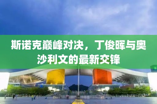斯诺克巅峰对决，丁俊晖与奥沙利文的最新交锋