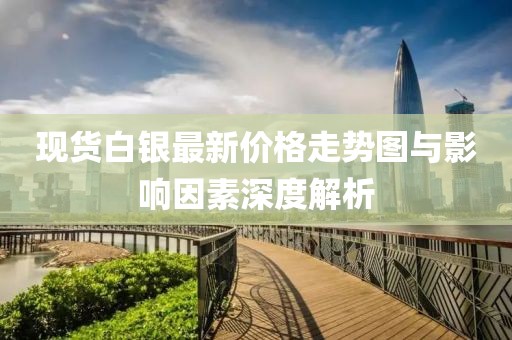 现货白银最新价格走势图与影响因素深度解析