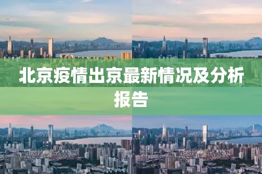 北京疫情出京最新情况及分析报告