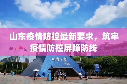 山东疫情防控最新要求，筑牢疫情防控屏障防线