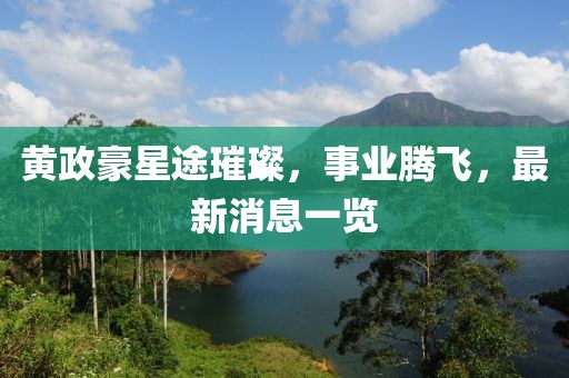 黄政豪星途璀璨，事业腾飞，最新消息一览