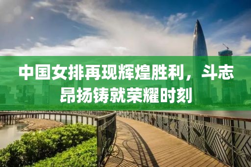中国女排再现辉煌胜利，斗志昂扬铸就荣耀时刻