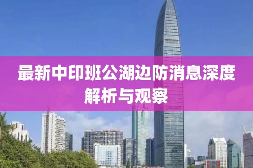 最新中印班公湖边防消息深度解析与观察