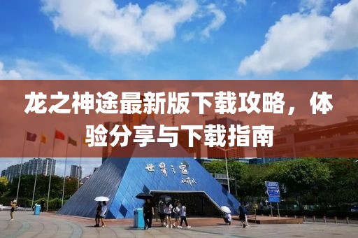 龙之神途最新版下载攻略，体验分享与下载指南
