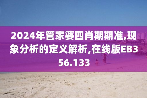 2024年管家婆四肖期期准,现象分析的定义解析,在线版EB356.133
