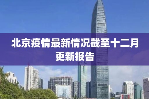 北京疫情最新情况截至十二月更新报告