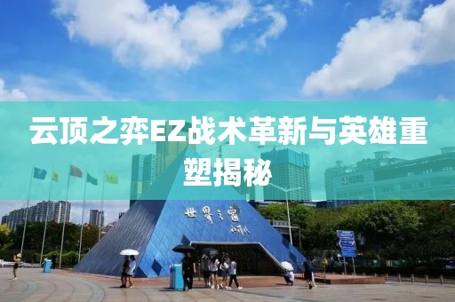 云顶之弈EZ战术革新与英雄重塑揭秘