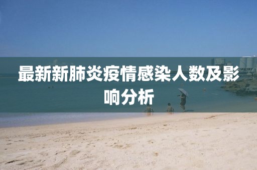 最新新肺炎疫情感染人数及影响分析