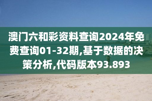 澳门六和彩资料查询2024年免费查询01-32期,基于数据的决策分析,代码版本93.893