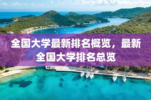 全国大学最新排名概览，最新全国大学排名总览