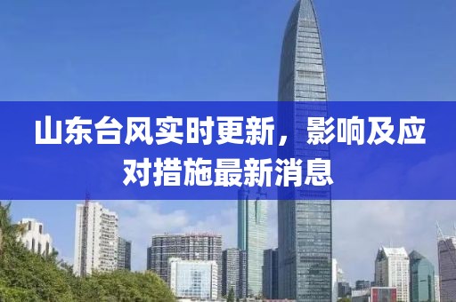 山东台风实时更新，影响及应对措施最新消息