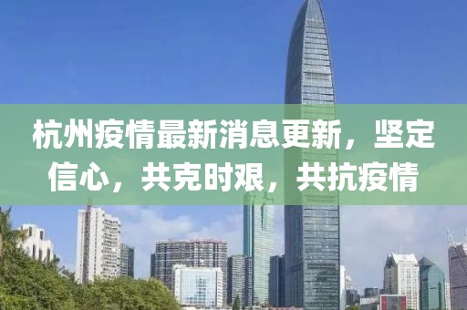 杭州疫情最新消息更新，坚定信心，共克时艰，共抗疫情