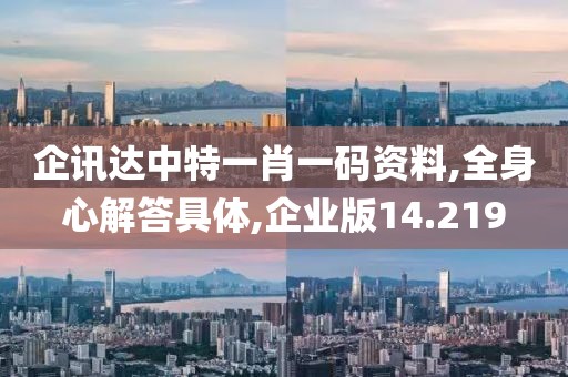 企讯达中特一肖一码资料,全身心解答具体,企业版14.219