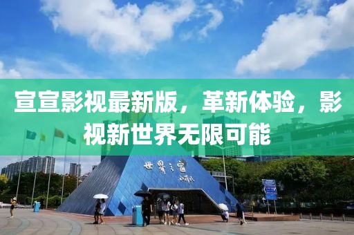 宣宣影视最新版，革新体验，影视新世界无限可能