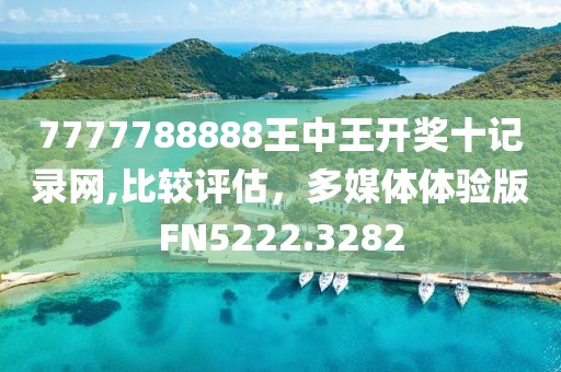 7777788888王中王开奖十记录网,比较评估，多媒体体验版FN5222.3282