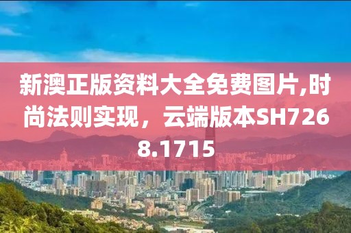 新澳正版资料大全免费图片,时尚法则实现，云端版本SH7268.1715