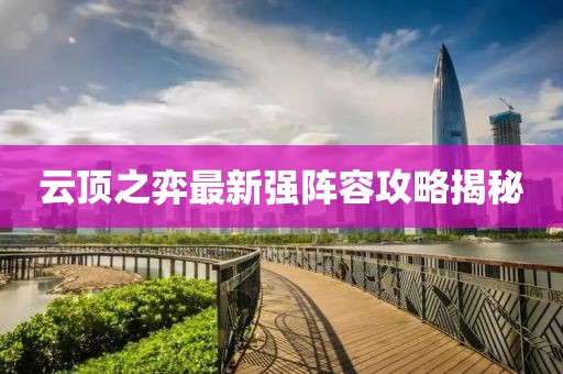 云顶之弈最新强阵容攻略揭秘