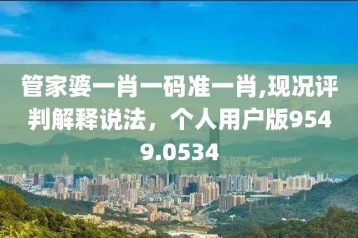 管家婆一肖一码准一肖,现况评判解释说法，个人用户版9549.0534