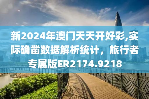 新2024年澳门天天开好彩,实际确凿数据解析统计，旅行者专属版ER2174.9218