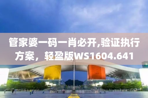 管家婆一码一肖必开,验证执行方案，轻盈版WS1604.641