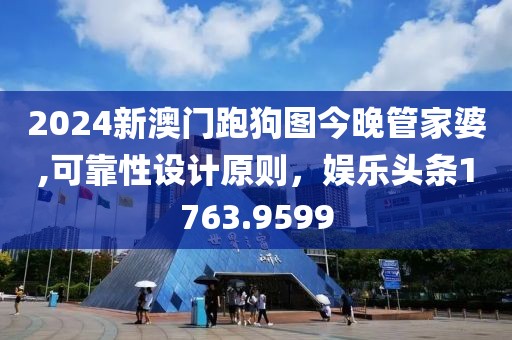 2024新澳门跑狗图今晚管家婆,可靠性设计原则，娱乐头条1763.9599