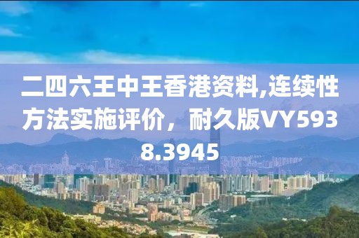 二四六王中王香港资料,连续性方法实施评价，耐久版VY5938.3945