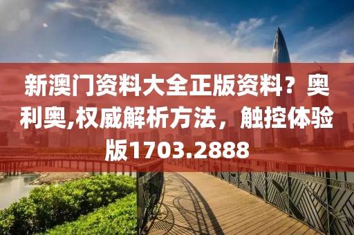新澳门资料大全正版资料？奥利奥,权威解析方法，触控体验版1703.2888