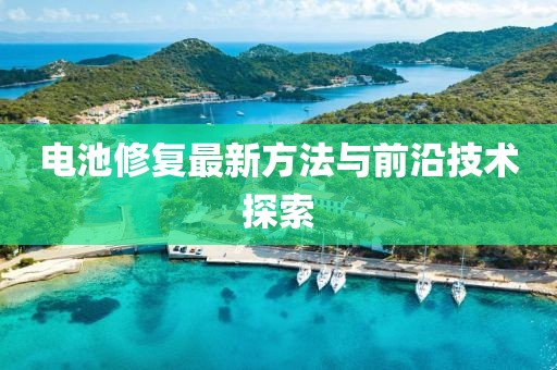 电池修复最新方法与前沿技术探索