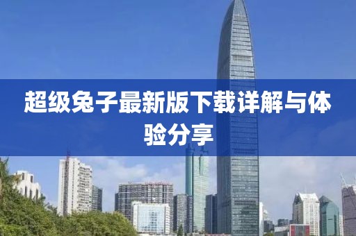 超级兔子最新版下载详解与体验分享