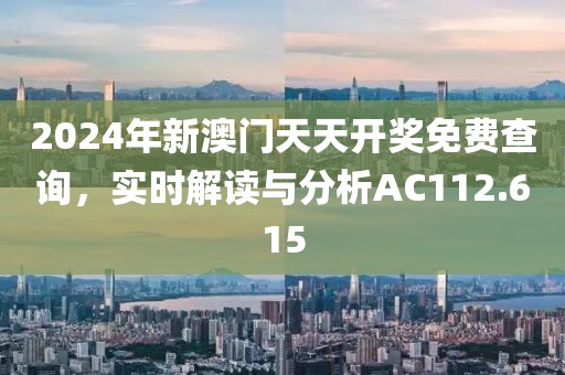 2024年新澳门天天开奖免费查询，实时解读与分析AC112.615