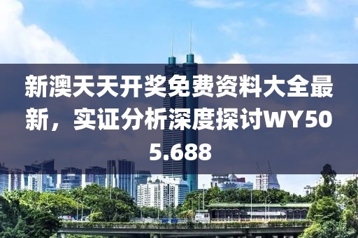 新澳天天开奖免费资料大全最新，实证分析深度探讨WY505.688