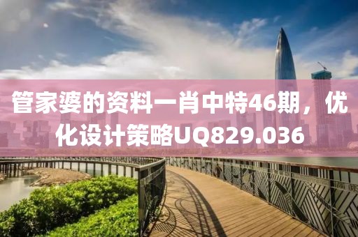 管家婆的资料一肖中特46期，优化设计策略UQ829.036