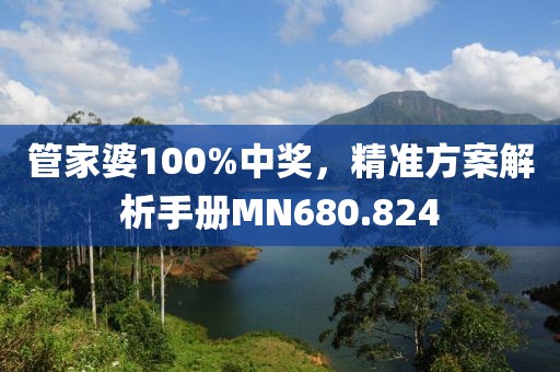 管家婆100%中奖，精准方案解析手册MN680.824