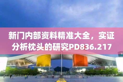新门内部资料精准大全，实证分析枕头的研究PD836.217