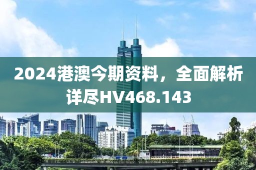 2024港澳今期资料，全面解析详尽HV468.143