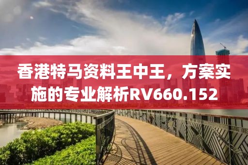 香港特马资料王中王，方案实施的专业解析RV660.152
