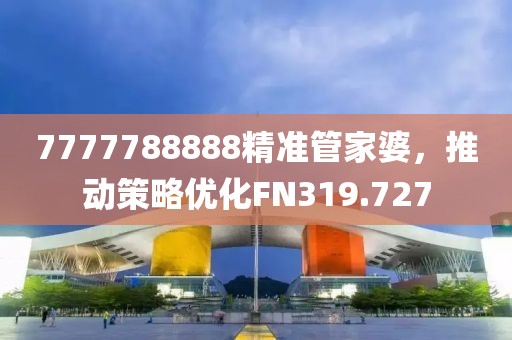 7777788888精准管家婆，推动策略优化FN319.727